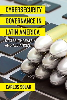 Cybersecurity Governance in Latin America: States, Threats, and Alliances Cover Image