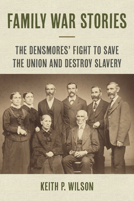 Family War Stories: The Densmores' Fight to Save the Union and Destroy Slavery (North's Civil War)