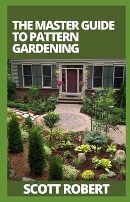 The Master Guide To Pattern Gardening By Scott Robert Cover Image