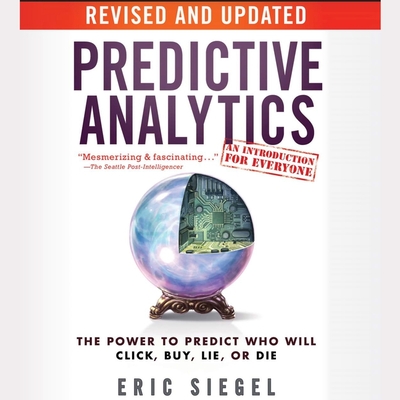 Predictive Analytics Lib/E: The Power to Predict Who Will Click, Buy, Lie, or Die, Revised and Updated Cover Image