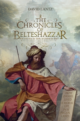 The Chronicles of Belteshazzar By David Lantz, Shelley Savoy (Cover Design by) Cover Image
