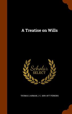 A Treatise on Wills By Thomas Jarman, J. C. 1809-1877 Perkins Cover Image