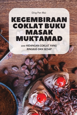 Kegembiraan Coklat Buku Masak Muktamad By Ding Pen Mai Cover Image