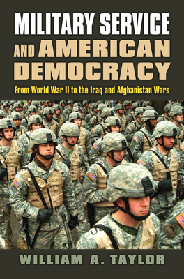 Military Service and American Democracy: From World War II to the Iraq and Afghanistan Wars (Modern War Studies)