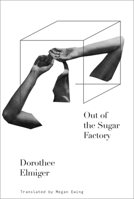 Out of the Sugar Factory By Dorothee Elmiger, Megan Ewing (Translator) Cover Image