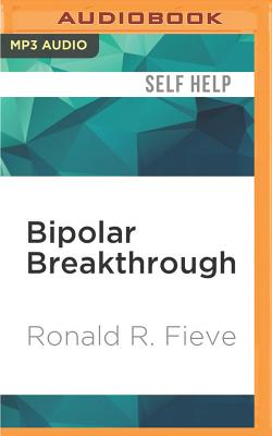 Bipolar Breakthrough: The Essential Guide to Going Beyond Moodswings to Harness Your Highs, Escape the Cycles of Recurrent Depression, and T By Ronald R. Fieve, Steven Cooper (Read by) Cover Image
