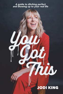 You Got This: A Guide to Ditching Perfect and Showing Up to Your Real Life Cover Image