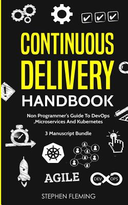 Continuous Delivery Handbook: Non-Programmer's Guide To DevOps, Microservices And Kubernetes Cover Image