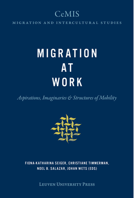 Migration at Work: Aspirations, Imaginaries, and Structures of Mobility (Cemis Migration and Intercultural Studies #5)
