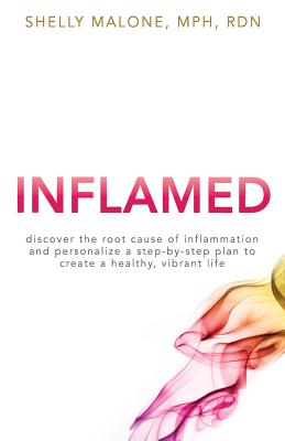 Inflamed: discover the root cause of inflammation and personalize a step-by-step plan to create a healthy, vibrant life By Shelly Malone Cover Image