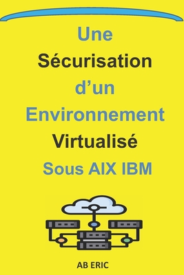Une Sécurisation d'un Environnement Virtualisé sous AIX IBM: Initiation aux Infrastructures de Stockage, Concepts sur la Virtualisation, Solutions de Cover Image