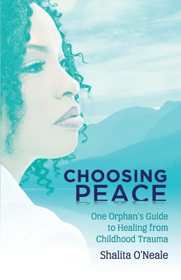 Choosing Peace: One Orphan's Guide to Healing from Childhood Trauma Cover Image