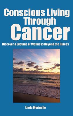 Conscious Living Through Cancer: Discover a Lifetime of Wellness Beyond the Illness Cover Image