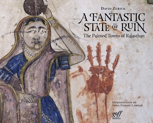 A Fantastic State of Ruin: The Painted Towns of Rajasthan Cover Image