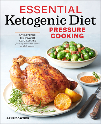 Essential Ketogenic Diet Pressure Cooking: Low-Effort, Big-Flavor Keto Recipes for Any Pressure Cooker or Multicooker Cover Image