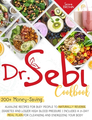 Dr. Sebi Cookbook: 200+ Money-Saving Alkaline Recipes to Naturally Reverse Diabetes and Lower High Blood Pressure - Includes a 21-Day Mea Cover Image
