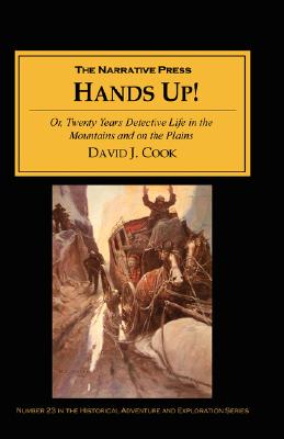 Hands Up: Or, Twenty Years of Detective Life in the Mountains and on the Plains; Reminiscences by General D. J. Cook, Superinten Cover Image