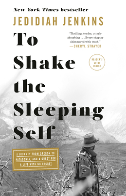 To Shake the Sleeping Self: A Journey from Oregon to Patagonia, and a Quest for a Life with No Regret By Jedidiah Jenkins Cover Image