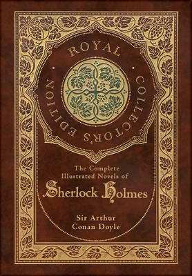 The Complete Illustrated Novels of Sherlock Holmes (Royal Collector's Edition) (Illustrated) (Case Laminate Hardcover with Jacket) By Arthur Conan Doyle Cover Image