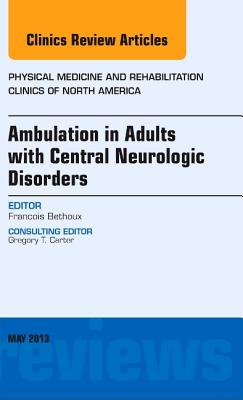Ambulation in Adults with Central Neurologic Disorders, an Issue of Physical Medicine and Rehabilitation Clinics: Volume 24-2 (Clinics: Orthopedics #24) Cover Image
