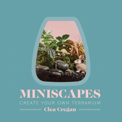 Miniscapes: Create Your Own Terrarium Cover Image