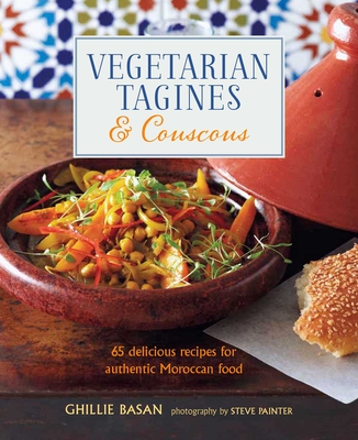 Vegetarian Tagines & Couscous: 65 delicious recipes for authentic Moroccan food By Ghillie Basan Cover Image