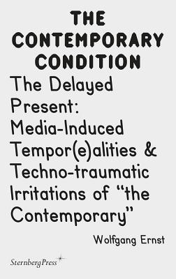 The Delayed Present: Media-Induced Tempor(e)Alities & Techno-Traumatic Irritations of the Contemporary (Contemporary Condition #2)