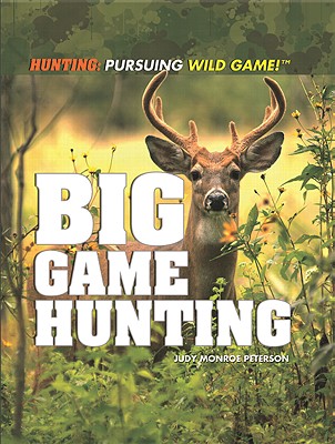 Big Game Hunting (Hunting: Pursuing Wild Game!) By Judy Monroe Peterson Cover Image