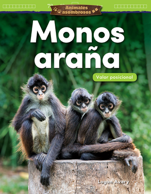 Animales Asombrosos: Monos Araña: Valor Posicional (Amazing Animals: Spider Monkeys: Place Value) (Mathematics Readers) By Logan Avery Cover Image
