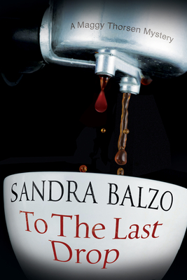 To the Last Drop (Maggy Thorsen Mystery #9) By Sandra Balzo Cover Image