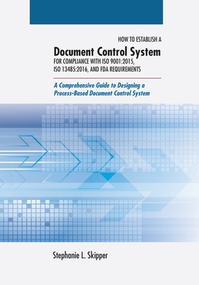 How to Establish a Document Control System for Compliance with ISO 9001: 2015, ISO 13485:2016, and FDA Requirements: A Comprehensive Guide to Designin Cover Image