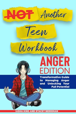Not Another Teen Workbook: Anger Edition- Transformative Guide to Managing Anger and Unlocking Your Full Potential Cover Image