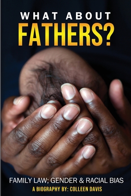 What About Fathers?: Family Law; Gender & Racial Bias By Colleen Davis, Patrick (pw) Davis (Commentaries by) Cover Image