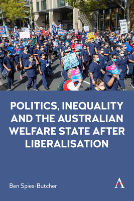 Politics, Inequality and the Australian Welfare State After Liberalisation (Anthem Studies in Australian Politics) By Ben Spies-Butcher Cover Image