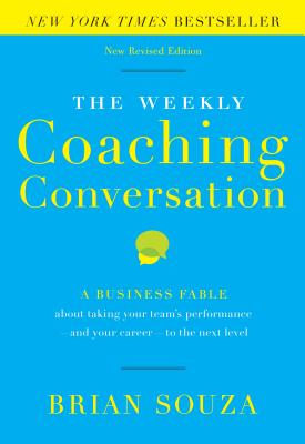 The Weekly Coaching Conversation: A Business Fable about Taking Your Team's Performance-And Your Career-To the Next Level Cover Image