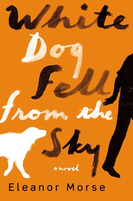 Cover Image for White Dog Fell from the Sky: A Novel
