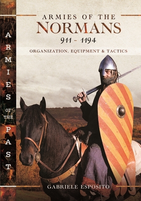 Armies of the Normans 911-1194: Organization, Equipment and Tactics Cover Image