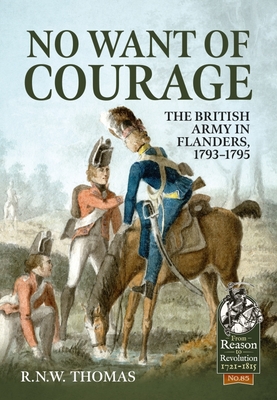 No Want of Courage: The British Army in Flanders, 1793-1795 (From Reason to Revolution) By R. N. W. Thomas Cover Image