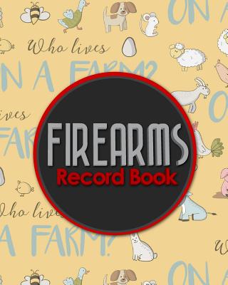 Firearms Record Book: ATF Bound Book, Gun Inventory, FFL A&D Book, Firearms Record Book, Cute Farm Animals Cover Cover Image