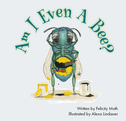 Am I Even a Bee? By Felicity Muth, Alexa Lindauer (Illustrator) Cover Image