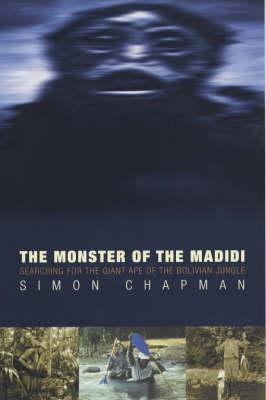The Monster of the Madidi: Searching for the Giant Ape of the Bolivian Jungle By Simon Chapman Cover Image