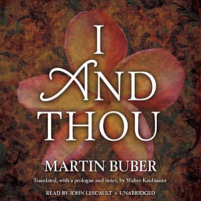 I and Thou By Martin Buber, Walter Kaufmann (Translator), John Lescault (Read by) Cover Image