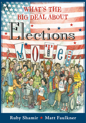 What's the Big Deal About Elections By Ruby Shamir, Matt Faulkner (Illustrator) Cover Image