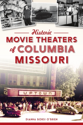 Historic Movie Theaters of Columbia, Missouri (Lost) By Dianna Borsi O'Brien Cover Image