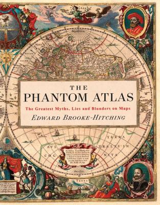 The Phantom Atlas: The Greatest Myths, Lies and Blunders on Maps (Historical Map and Mythology Book, Geography Book of Ancient and Antique Maps) Cover Image