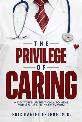 The Privilege of Caring: A Doctor's Urgent Call To Heal The U.S. Healthcare System Cover Image