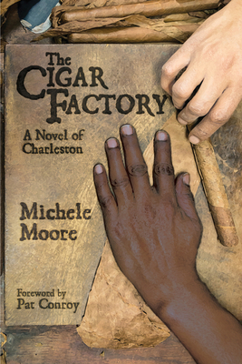 The Cigar Factory: A Novel of Charleston (Story River Books) By Michele Moore, Pat Conroy (Foreword by) Cover Image
