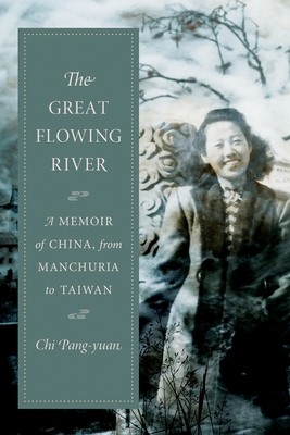 The Great Flowing River: A Memoir of China, from Manchuria to Taiwan (Modern Chinese Literature from Taiwan) By Chi Pang-Yuan, John Balcom (Translator) Cover Image