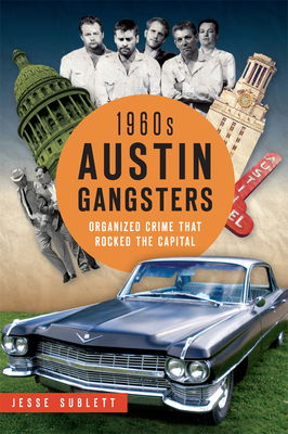 1960s Austin Gangsters: Organized Crime That Rocked the Capital (True Crime) By Jesse Sublett Cover Image