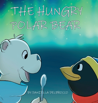 The Hungry Polar Bear By Daniella Delbrocco Cover Image